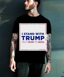 I Stand With Trump Text Trump To 88022 Shirt