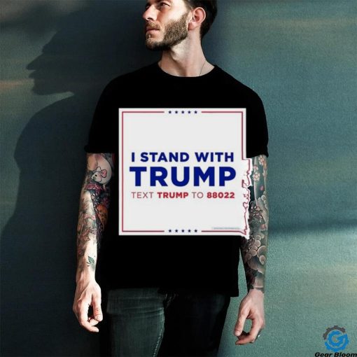 I Stand With Trump Text Trump To 88022 Shirt