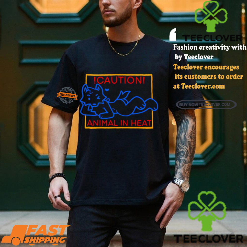 Caution Animal In Heat Shirt Caution Animal In Heat Shirt