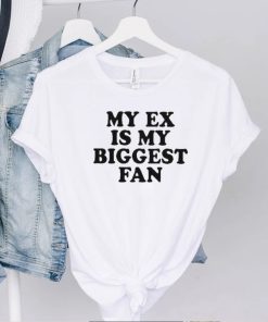 my ex is my biggest fan t shirt t shirt