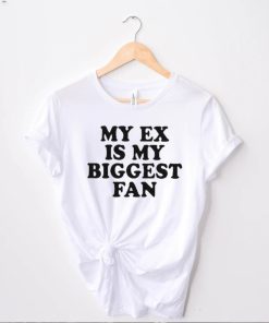 my ex is my biggest fan t shirt t shirt