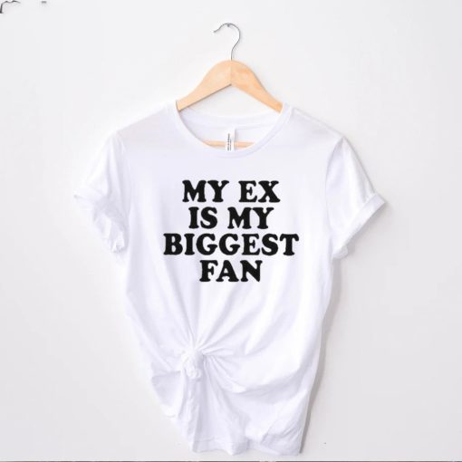 my ex is my biggest fan t hoodie, sweater, longsleeve, shirt v-neck, t-shirt t hoodie, sweater, longsleeve, shirt v-neck, t-shirt