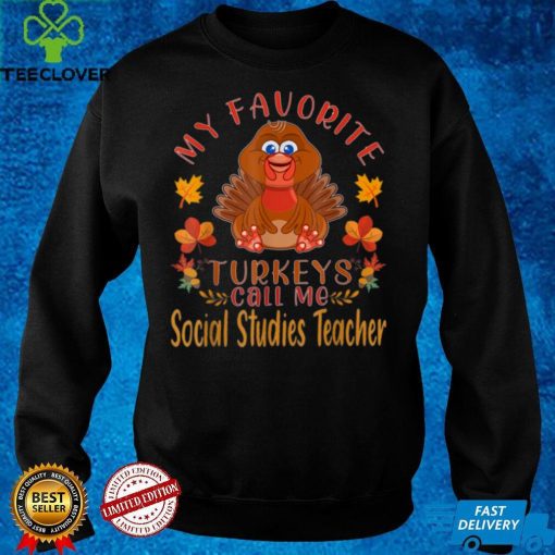 my favorite turkeys call me Social Studie Teach Thanksgiving T Shirt