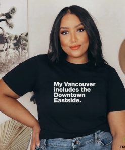 my vancouver includes the downtown eastside shirt T Shirt