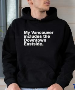 my vancouver includes the downtown eastside shirt T Shirt 1 my vancouver includes the downtown eastside shirt T Shirt