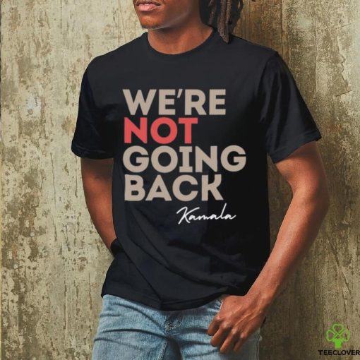 We’re Not Going Back Kamala Shirt