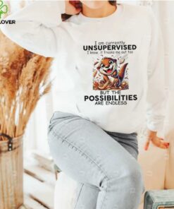 Otter I am currently unsupervised I know it freaks me out too but the possibilities are endless shirt