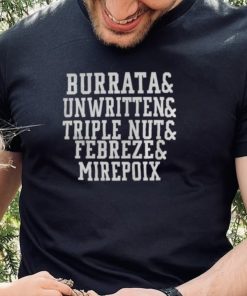 Burrata And Unwritten And Triple Nut And Febreze And Mirepoix Shirt