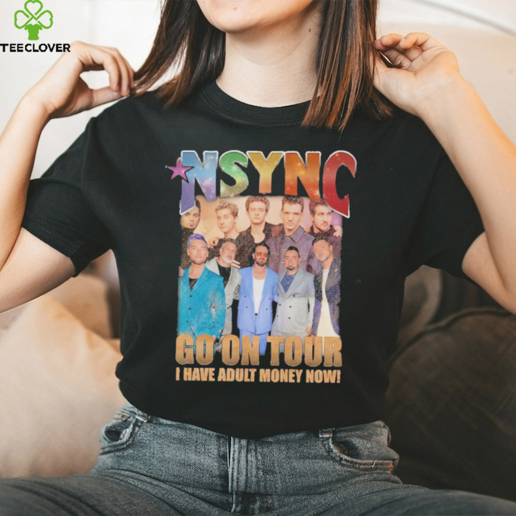 nSYNC Go On Tour I Have Adult Money Now Shirt nSYNC Go On Tour I Have Adult Money Now Shirt