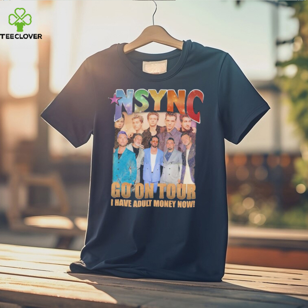 nSYNC Go On Tour I Have Adult Money Now Shirt nSYNC Go On Tour I Have Adult Money Now Shirt