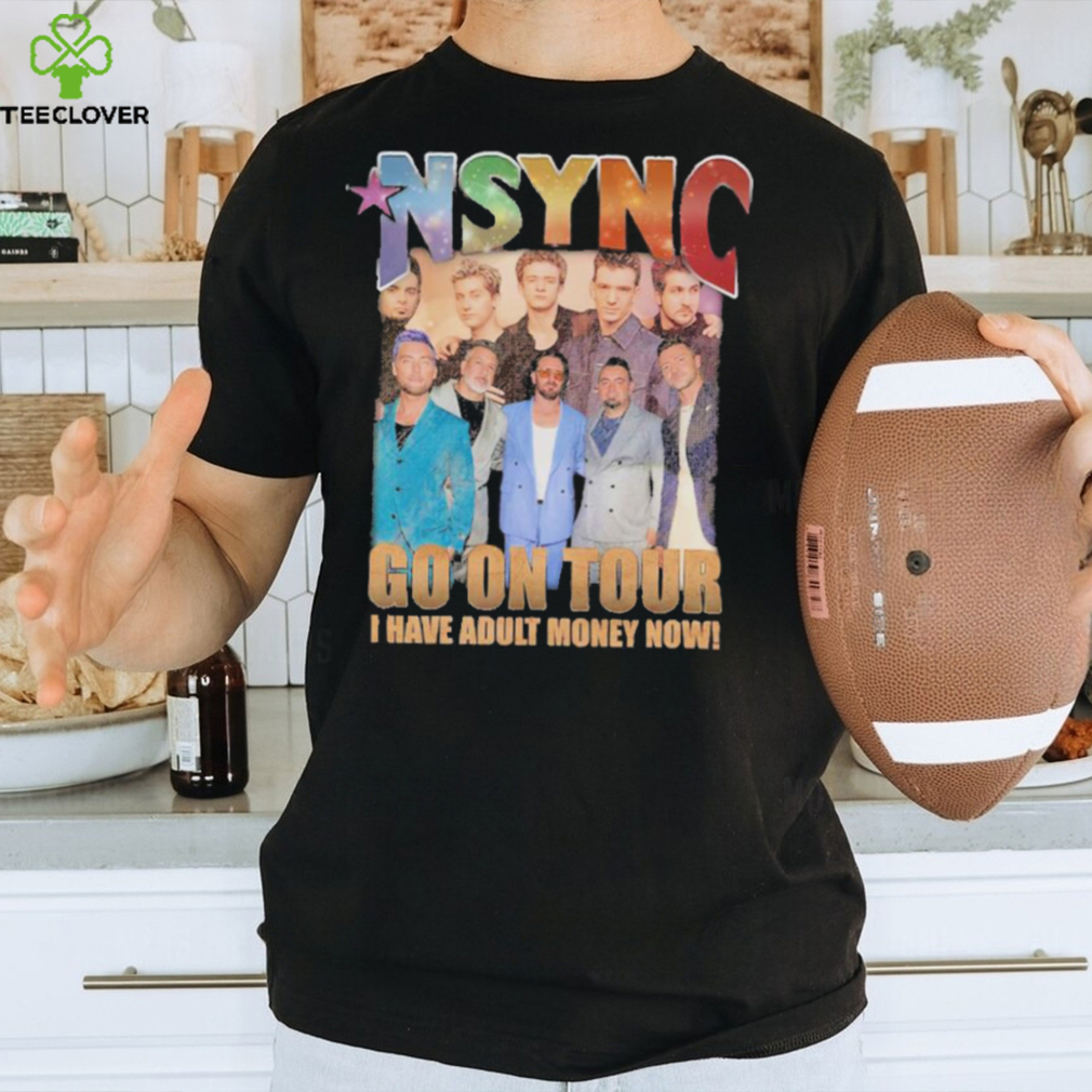 nSYNC Go On Tour I Have Adult Money Now Shirt nSYNC Go On Tour I Have Adult Money Now Shirt