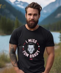 Tom Brady New England football I miss Tom shirt