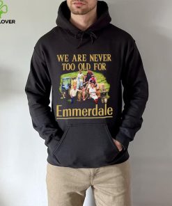 We are never too old for Emmerdale shirt