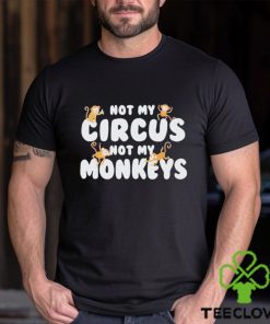 not my circus not my monkeys shirt 1 not my circus not my monkeys shirt