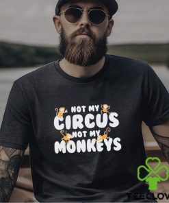 not my circus not my monkeys shirt 2 not my circus not my monkeys shirt