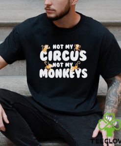not my circus not my monkeys shirt 3 not my circus not my monkeys shirt