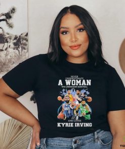 Never Underestimate A Woman Who Understands Basketball And Loves Kyrie Irving T Shirt