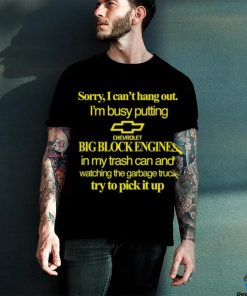 Classy Shirts 4 U Sorry I Can't Hang Out I'm Busy Putting Chevrolet Big Block Engines Shirt