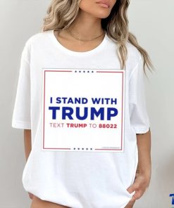 I Stand With Trump Text Trump To 88022 Shirt