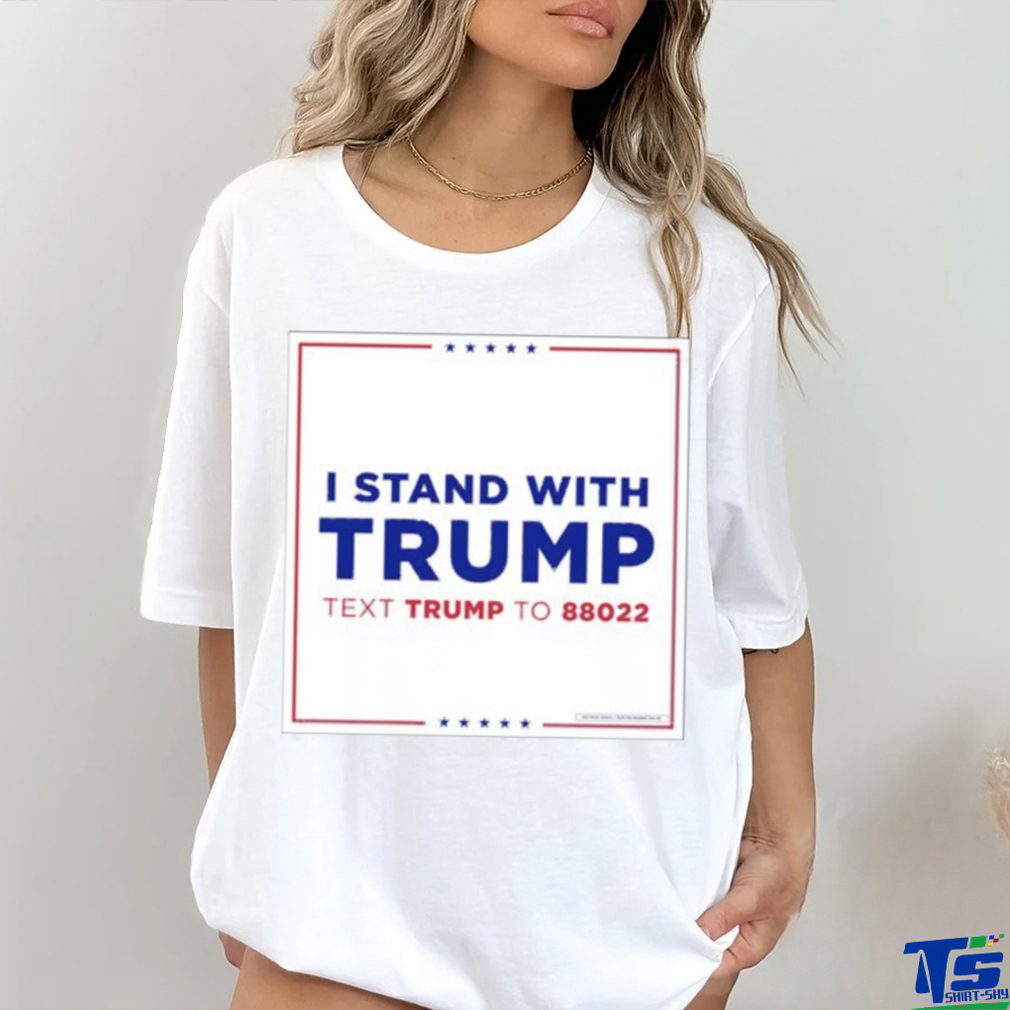 I Stand With Trump Text Trump To 88022 Shirt I Stand With Trump Text Trump To 88022 Shirt