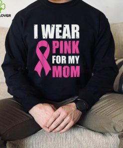 I Wear Pink For My Mom Breast Cancer Awareness T Shirt Gift For Women0