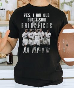 Yes, I Am Old But I Saw Real Madrid Galacticos Play On The Stadium T Shirt