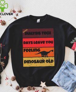 Dialysis Tech Days Leave You Dinosaur Old Birthday Idea Retro T Shirt
