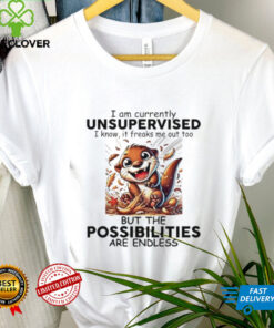 Otter I am currently unsupervised I know it freaks me out too but the possibilities are endless shirt