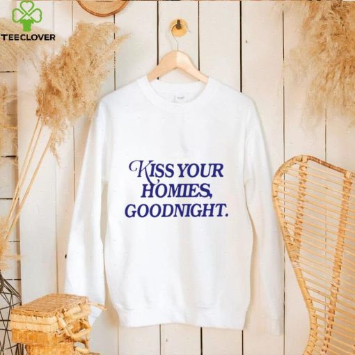 Kiss your homies goodnight T shirt