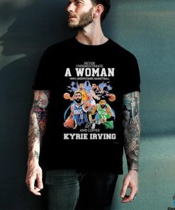 Never Underestimate A Woman Who Understands Basketball And Loves Kyrie Irving T Shirt