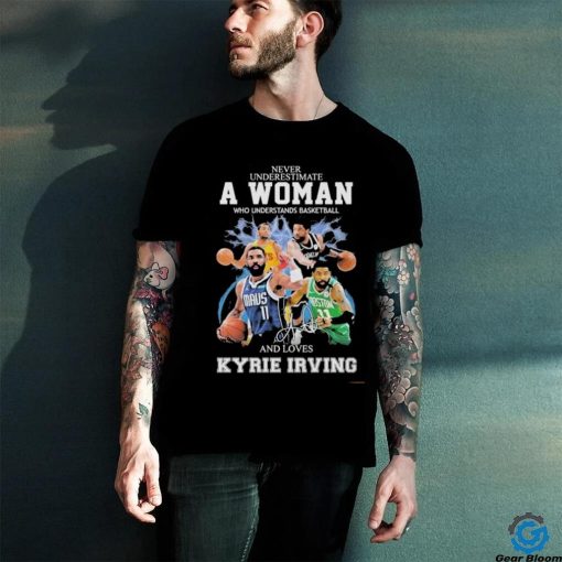 Never Underestimate A Woman Who Understands Basketball And Loves Kyrie Irving T Shirt