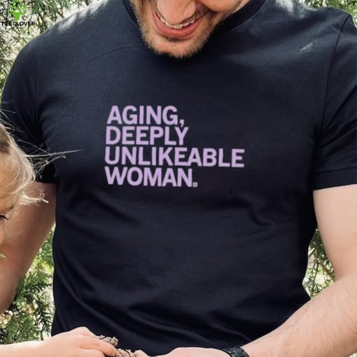 Black Unisex Shirt for Aging Deeply Unlikeable Women – Official