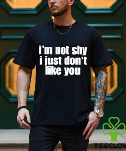 official im not shy i just dont like you shirt Shirt