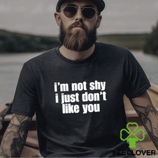 official im not shy i just dont like you shirt Shirt