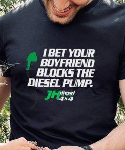 Official jH DIESEL I BET YOUR BOYFRIEND BLOCKS THE DIESEL PUMP SHIRT