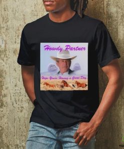 owdy Partner Hope You’re Having A Great Day Shirt