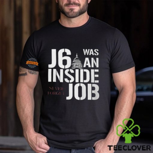 J6 Was An Inside Job Never Forget Shirt