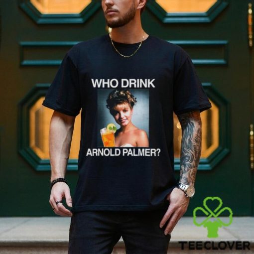 Who Drink Arnold Palmer Shirt