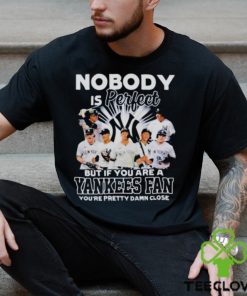 Nobody Is Perfect But If Your Are A New York Yankees Fan You’re Pretty Damn Close Shirt