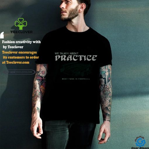 philadelphia football we talkin about practice shirt