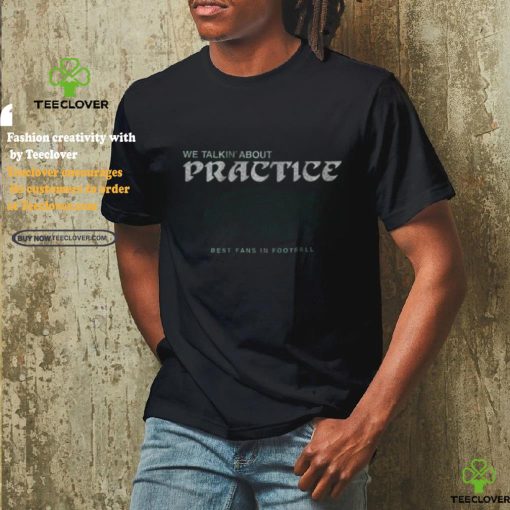 philadelphia football we talkin about practice shirt