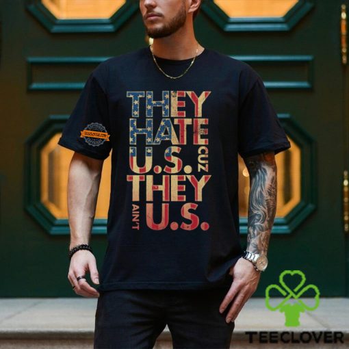 They Hate Us ‘Cuz They Ain’t Us Shirt