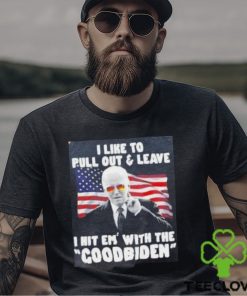 Joe Biden I Like To Pull Out And Leave I Hit Em With The Goodbiden Shirt