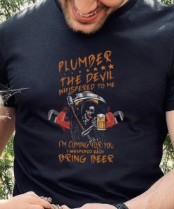 plumber the devil whispered to me i’m coming for you i whispered back bring beer the death shirt