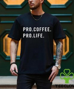 pro coffee pro life shirt