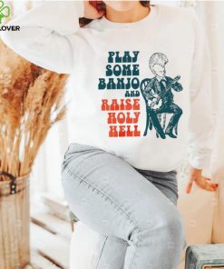 punkgrass play some banjo and raise holy hell shirt shirt trang