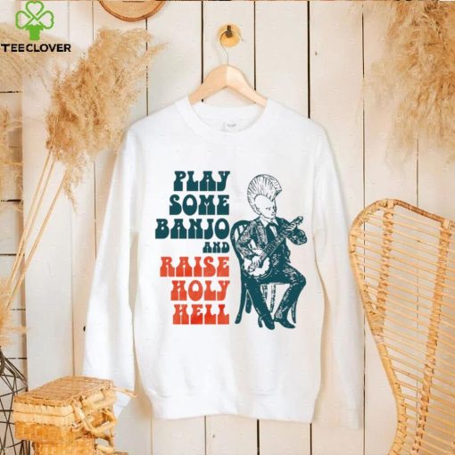 punkgrass play some banjo and raise holy hell hoodie, sweater, longsleeve, shirt v-neck, t-shirt hoodie, sweater, longsleeve, shirt v-neck, t-shirt trang