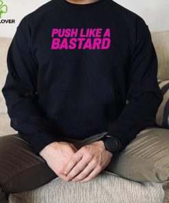 push like a bastard new shirt Shirt