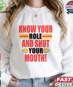 Know Your Role And Shut Your Mouth Shirt
