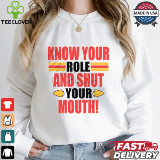 Know Your Role And Shut Your Mouth Shirt